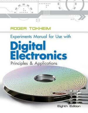 Experiments Manual to Accompany Digital Electronics: Principles and Applications by Roger L. Tokheim