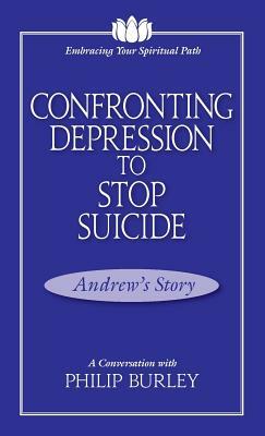 Confronting Depression to Stop Suicide: A Conversation with Philip Burley by Philip Burley