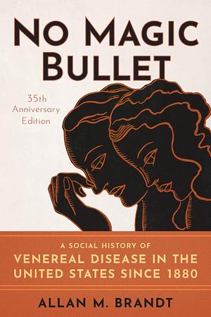 No Magic Bullet: A Social History of Venereal Disease in the United States since 1880- 35th Anniversary Edition by Allan M. Brandt, Allan M. Brandt