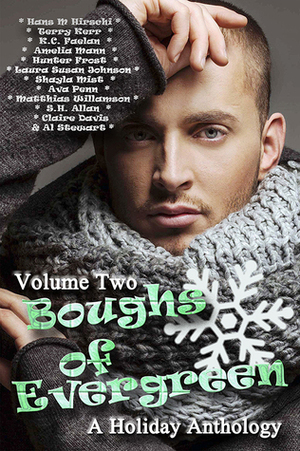 Boughs of Evergreen: A Holiday Anthology, Volume Two by S.H. Allan, Al Stewart, Shayla Mist, Ava Penn, Matthias Williamson, Hans M. Hirschi, Laura Susan Johnson, Hunter Frost, K.C. Faelan, Claire Davis, Amelia Mann, Terry Kerr