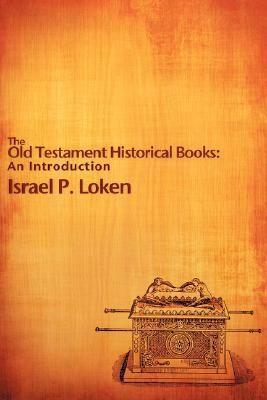 The Old Testament Historical Books: An Introduction by Israel P. Loken