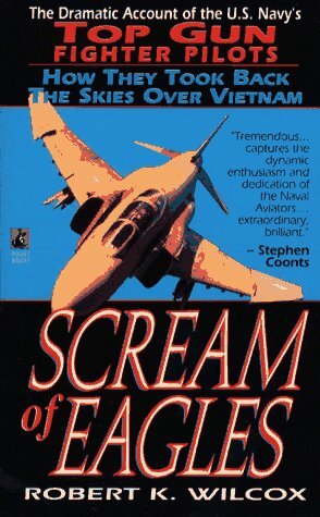 Scream of Eagles: The Dramatic Account of the U.S. Navy's Top Gun Fighter Pilots by Robert K. Wilcox