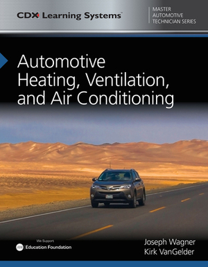 Automotive Heating, Ventilation, and Air Conditioning: CDX Master Automotive Technician Series by Kirk Vangelder, Joseph Wagner