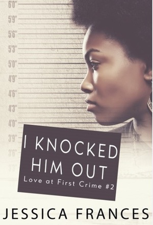 I Knocked Him Out by Jessica Frances