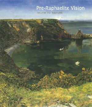Pre-Raphaelite Vision: Truth to Nature by Christopher Newall, Allen Staley