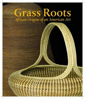 Grass Roots: African Origins of an American Art by Dale Rosengarten, Enid Schildkrout, Theodore Rosengarten