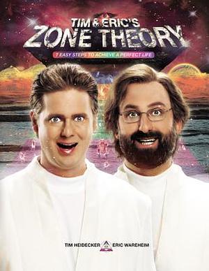 Tim and Eric's Zone Theory: 7 Easy Steps to Achieve a Perfect Life by Eric Wareheim, Tim Heidecker