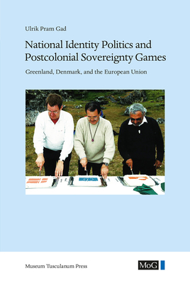 National Identity Politics and Postcolonial Sovereignty Games: Greenland, Denmark, and the European Union by Ulrik Pram Gad