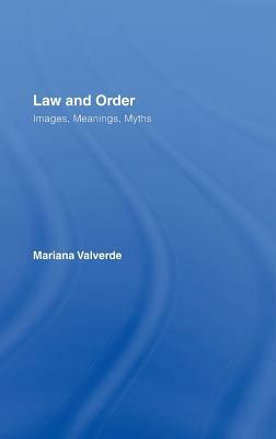 Law and Order: Images, Meanings, Myths by Mariana Valverde