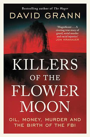 Killers of the Flower Moon: The Osage Murders and the Birth of the FBI by David Grann