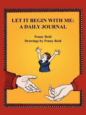 Let It Begin With Me: A Daily Journal by Penny Reid