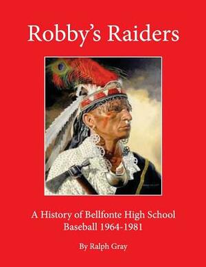 Robby's Raiders: A History of Bellefonte High School Baseball 1964-81 by Ralph Gray