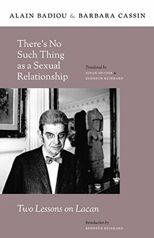 There's No Such Thing as a Sexual Relationship: Two Lessons on Lacan (Insurrections: Critical Studies in Religion, Politics, and Culture) by Kenneth Reinhard, Susan Spitzer, Alain Badiou, Barbara Cassin