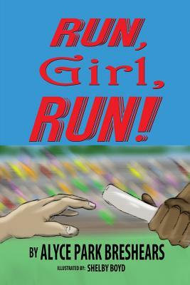 Run, Girl, Run! by Alyce Park Breshears