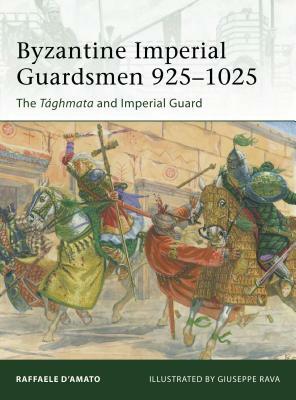Byzantine Imperial Guardsmen 925-1025: The Tághmata and Imperial Guard by Raffaele D'Amato