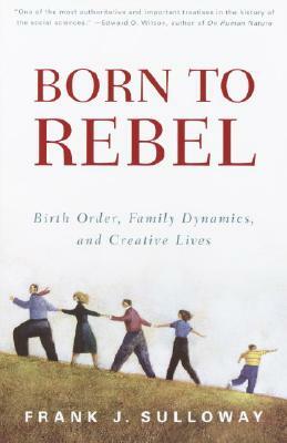 Born to Rebel: Birth Order, Family Dynamics, and Creative Lives by Frank J. Sulloway