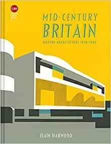 Mid-Century Britain: Modern Architecture 1938–1963 by Elain Harwood