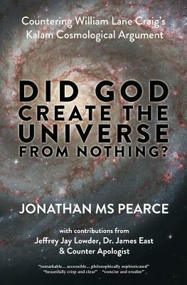 Did God Create the Universe from Nothing?: Countering William Lane Craig's Kalam Cosmological Argument by Jonathan MS Pearce