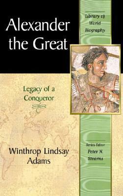 Alexander the Great: Legacy of a Conqueror by Winthrop Lindsay Adams