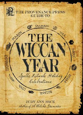 The Provenance Press Guide to the Wiccan Year: A Year Round Guide to Spells, Rituals, and Holiday Celebrations by Judy Ann Nock
