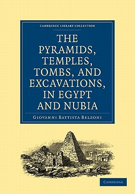 Narrative of the Operations and Recent Discoveries Within the Pyramids, Temples, Tombs, and Excavations, in Egypt and Nubia by Giovanni Battista Belzoni, Belzoni Giovanni Battista