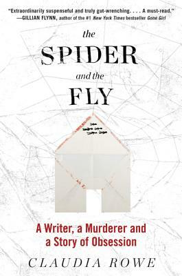 The Spider and the Fly: A Writer, a Murderer, and a Story of Obsession by Claudia Rowe