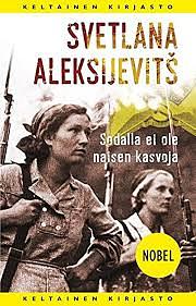 Sodalla ei ole naisen kasvoja by Svetlana Alexiévich