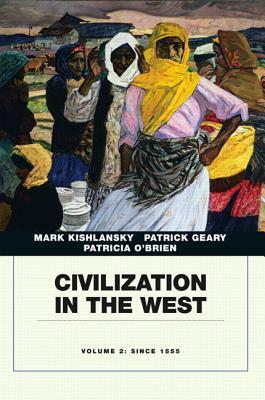 Civilization in the West, Penguin Academic Edition, Volume 2 by Mark A. Kishlansky, Patricia O'Brien, Patrick J. Geary