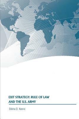 Exit Strategy: Rule of Law and the U.S. Army by Shima Keene, Strategic Studies Institute