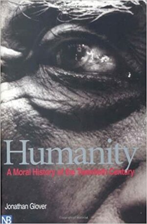 Humanity: A Moral History of the Twentieth Century by Jonathan Glover