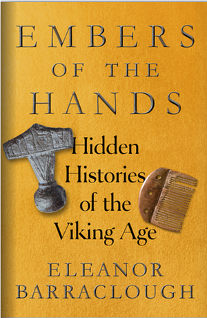 Embers of the Hands: Hidden Histories of the Viking Age by Eleanor Barraclough