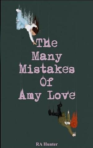 The Many Mistakes of Amy Love by RA Hunter