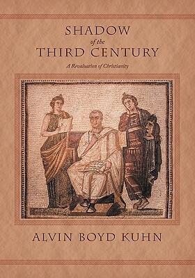Shadow of the Third Century: A Revaluation of Christianity by Alvin Boyd Kuhn