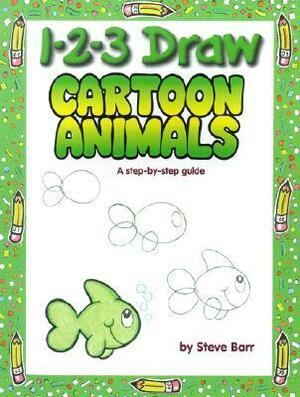 1-2-3 Draw Cartoon Animals: A Step-By-Step Guide by Steve Barr