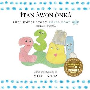 The Number Story 1 ÌTÀN ÀW&#7884;N ÒNKÀ: Small Book One English-Yoruba by Miss Anna