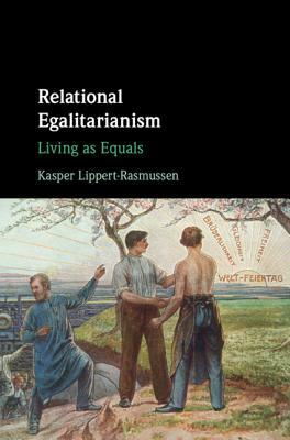 Relational Egalitarianism: Living as Equals by Kasper Lippert-Rasmussen