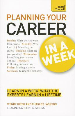 Planning Your Career in a Week a Teach Yourself Guide by Wendy Hirsh, Charles Jackson, Hirsh