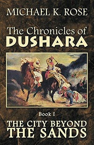 The City Beyond the Sands (The Chronicles of Dushara Book 1) by Michael K. Rose
