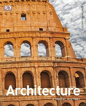 Architecture: A Visual History by Jonathan Glancey