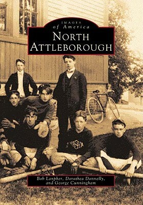 North Attleborough by George Cunningham, Dorothea Donnelly, Bob Lanpher