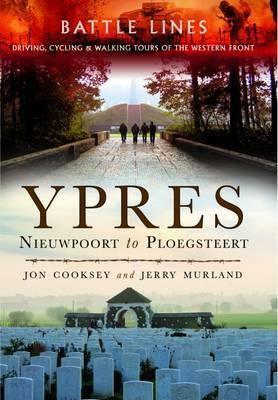 Battle Lines: Ypres: Nieuwpoort to Ploegsteert: The Western Front by Car, by Bike and on Foot by Jon Cooksey, Jerry Murland