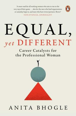 Equal, Yet Different: Career Catalysts for the Professional Woman by Anita Bhogle
