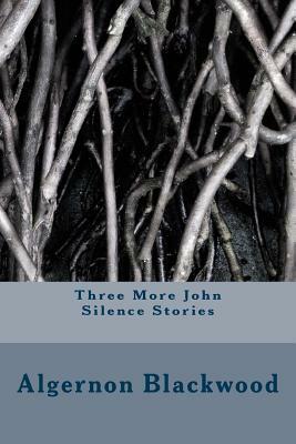 Three More John Silence Stories by Algernon Blackwood