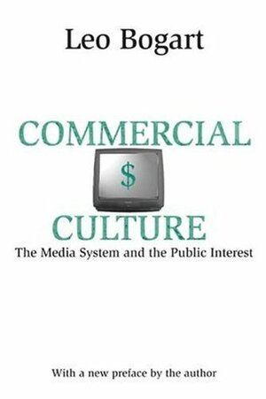 Commercial Culture: The Media System and the Public Interest by Leo Bogart