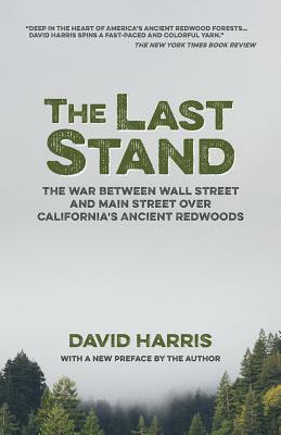 The Last Stand: The War Between Wall Street and Main Street Over California's Ancient Redwoods by David Harris