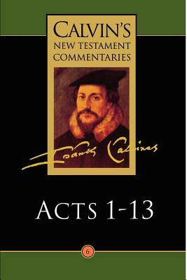 Calvin's New Testament Commentaries: Acts 1 - 13 by John Calvin