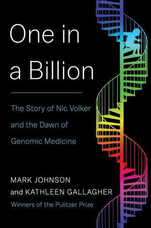 One in a Billion: The Story of Nic Volker and the Dawn of Genomic Medicine by Mark Johnson