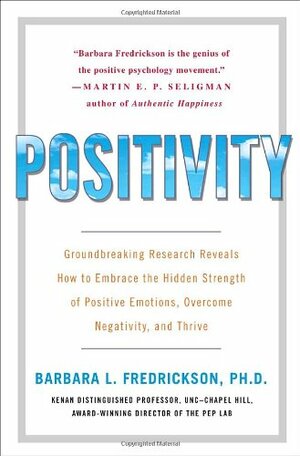 Positivity: Groundbreaking Research Reveals How to Embrace the Hidden Strength of Positive Emotions, Overcome Negativity, and Thrive by Barbara L. Fredrickson
