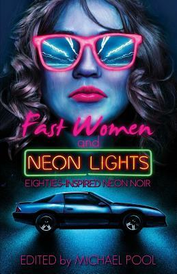 Fast Women and Neon Lights: Eighties-Inspired Neon Noir by Kat Richardson, S.A. Cosby