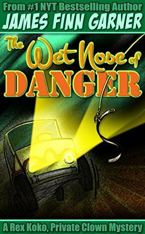 The Wet Nose of Danger (Rex Koko, Private Clown Book 3) by James Finn Garner